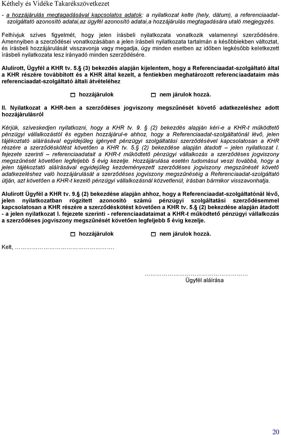 Amennyiben a szerződései vonatkozásában a jelen írásbeli nyilatkozata tartalmán a későbbiekben változtat, és írásbeli hozzájárulását visszavonja vagy megadja, úgy minden esetben az időben legkésőbb