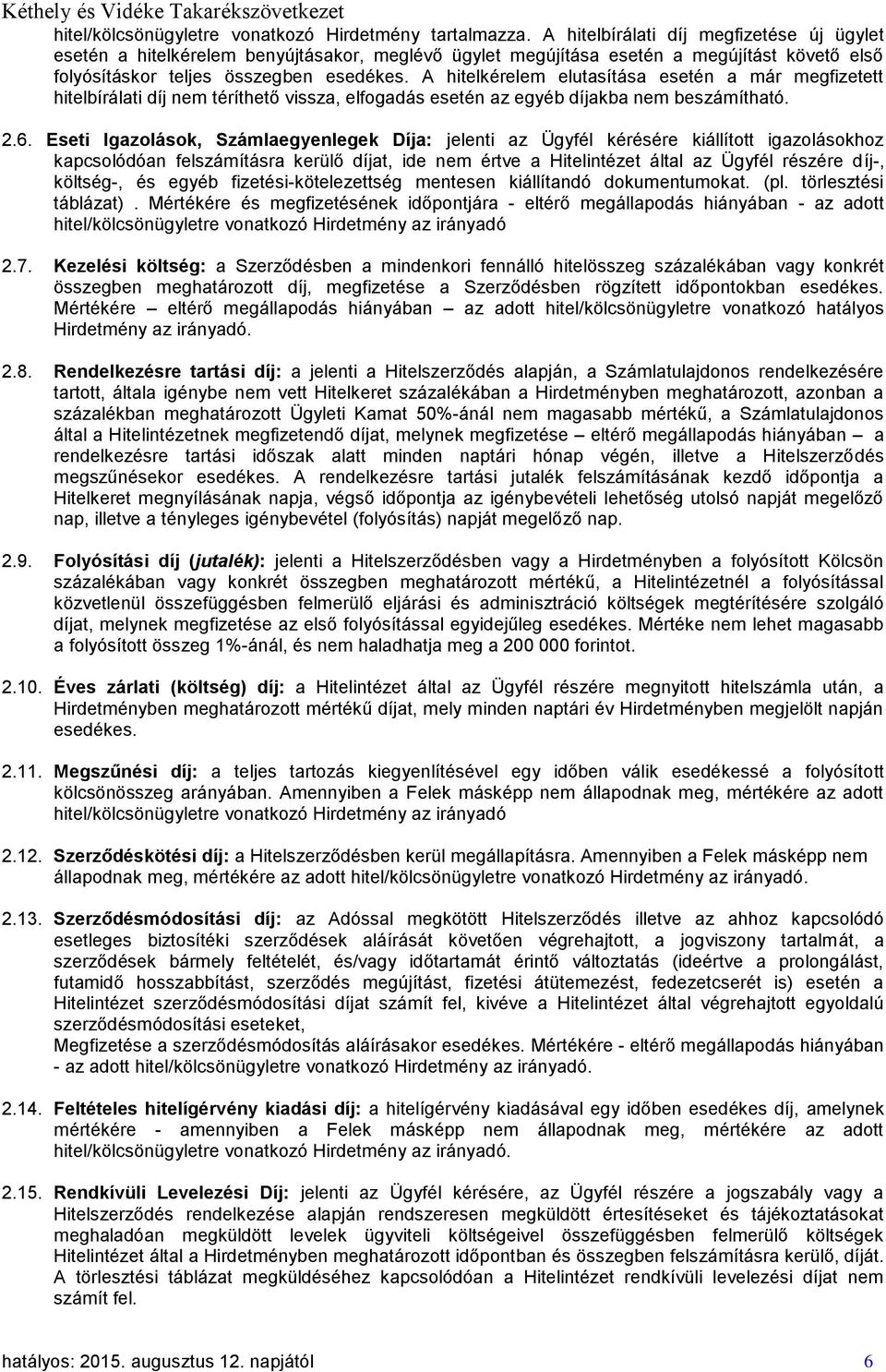 A hitelkérelem elutasítása esetén a már megfizetett hitelbírálati díj nem téríthető vissza, elfogadás esetén az egyéb díjakba nem beszámítható. 2.6.