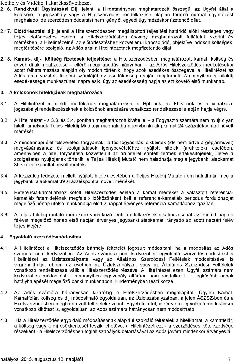 Előtörlesztési díj: jelenti a Hitelszerződésben megállapított teljesítési határidő előtti részleges vagy teljes előtörlesztés esetén, a Hitelszerződésben és/vagy meghatározott feltételek szerint és