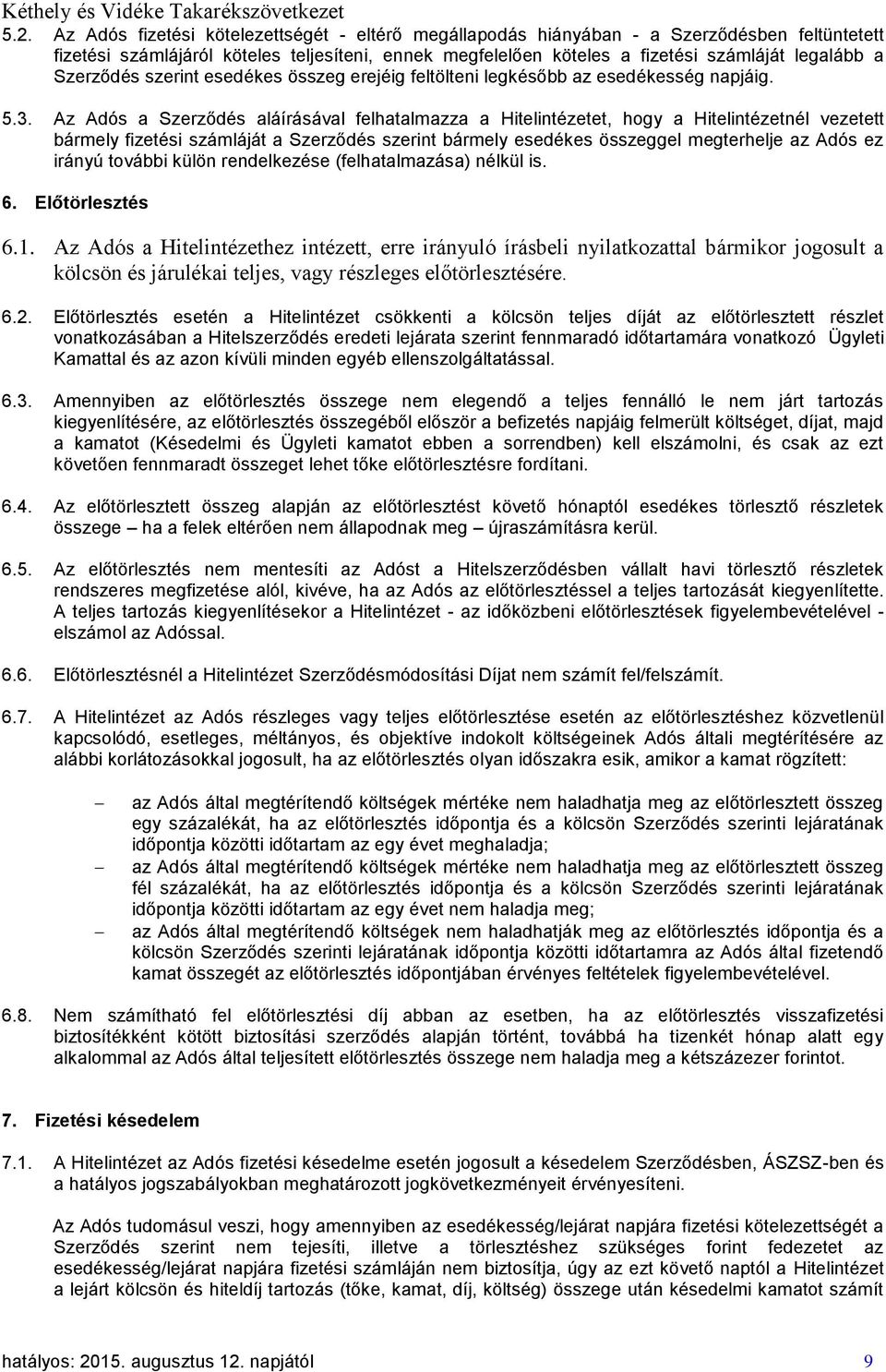 Az Adós a Szerződés aláírásával felhatalmazza a Hitelintézetet, hogy a Hitelintézetnél vezetett bármely fizetési számláját a Szerződés szerint bármely esedékes összeggel megterhelje az Adós ez irányú