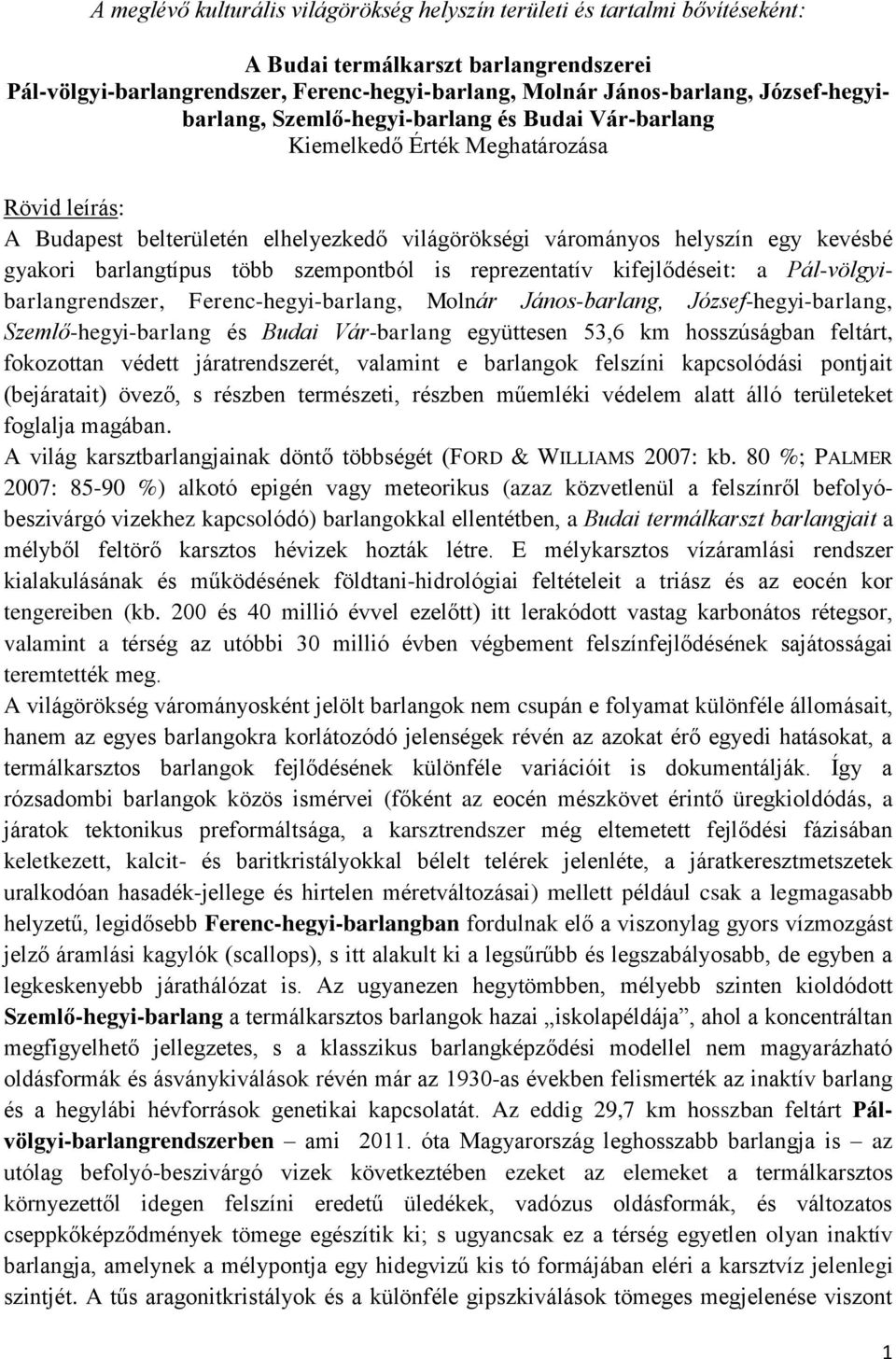 barlangtípus több szempontból is reprezentatív kifejlődéseit: a Pál-völgyibarlangrendszer, Ferenc-hegyi-barlang, Molnár János-barlang, József-hegyi-barlang, Szemlő-hegyi-barlang és Budai Vár-barlang