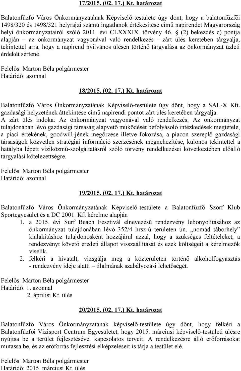 üzleti érdekét sértené. 18/2015. (02. 17.) Kt. határozat a SAL-X Kft. gazdasági helyzetének áttekintése című napirendi pontot zárt ülés keretében tárgyalja.