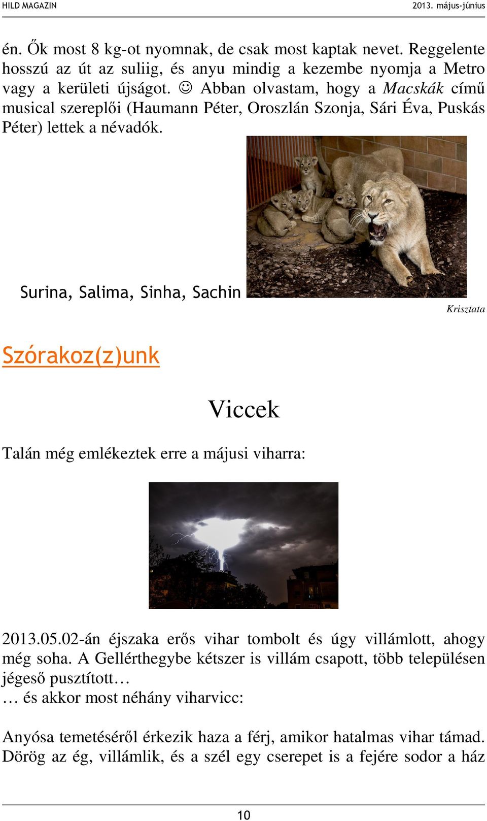 Surina, Salima, Sinha, Sachin Krisztata Szórakoz(z)unk Viccek Talán még emlékeztek erre a májusi viharra: 2013.05.