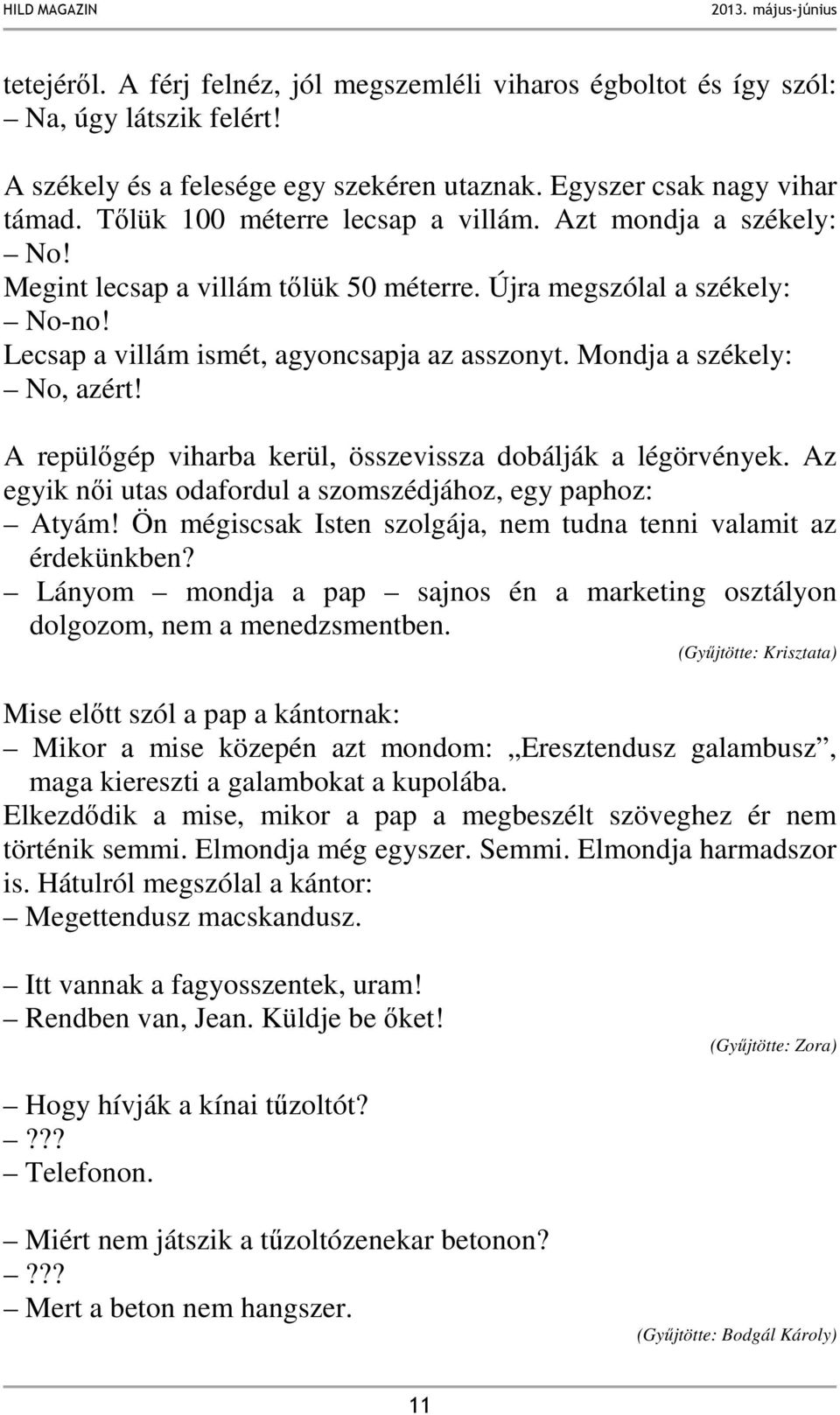 Mondja a székely: No, azért! A repülőgép viharba kerül, összevissza dobálják a légörvények. Az egyik női utas odafordul a szomszédjához, egy paphoz: Atyám!