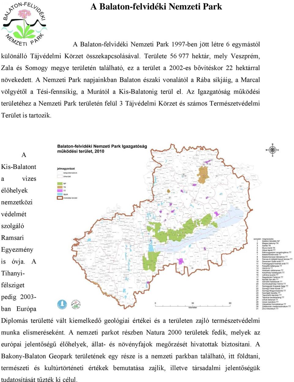 A Nemzeti Park napjainkban Balaton északi vonalától a Rába síkjáig, a Marcal völgyétől a Tési-fennsíkig, a Murától a Kis-Balatonig terül el.