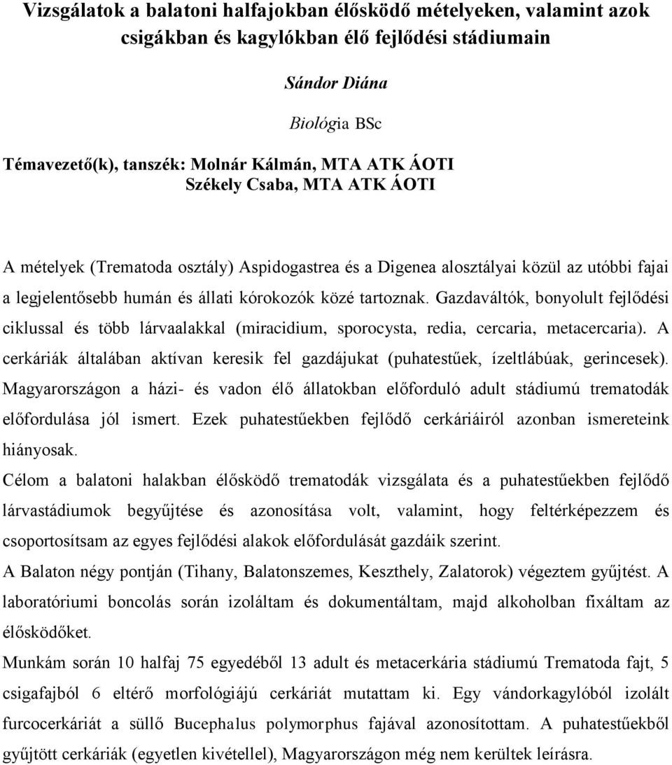 Gazdaváltók, bonyolult fejlődési ciklussal és több lárvaalakkal (miracidium, sporocysta, redia, cercaria, metacercaria).