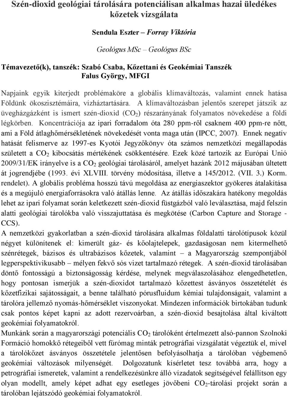 A klímaváltozásban jelentős szerepet játszik az üvegházgázként is ismert szén-dioxid (CO 2 ) részarányának folyamatos növekedése a földi légkörben.