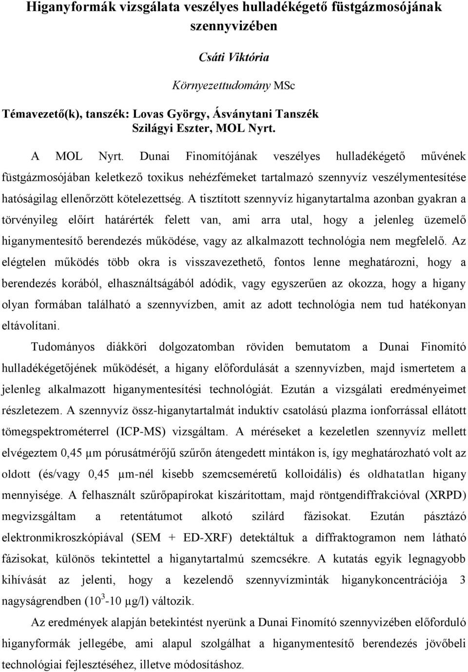 A tisztított szennyvíz higanytartalma azonban gyakran a törvényileg előírt határérték felett van, ami arra utal, hogy a jelenleg üzemelő higanymentesítő berendezés működése, vagy az alkalmazott