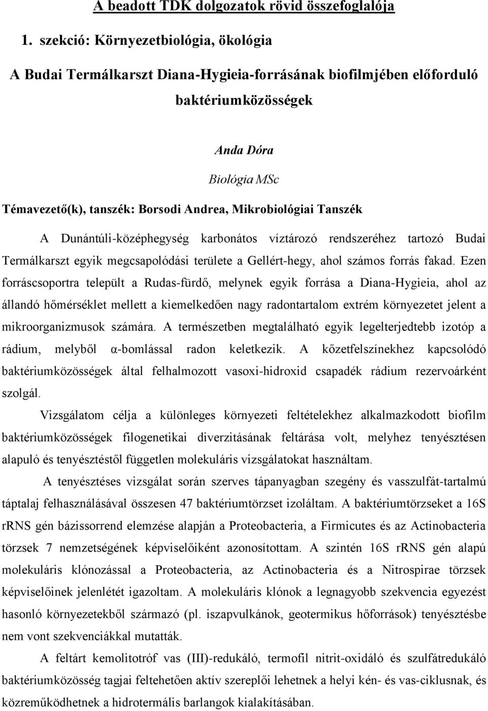 Mikrobiológiai Tanszék A Dunántúli-középhegység karbonátos víztározó rendszeréhez tartozó Budai Termálkarszt egyik megcsapolódási területe a Gellért-hegy, ahol számos forrás fakad.