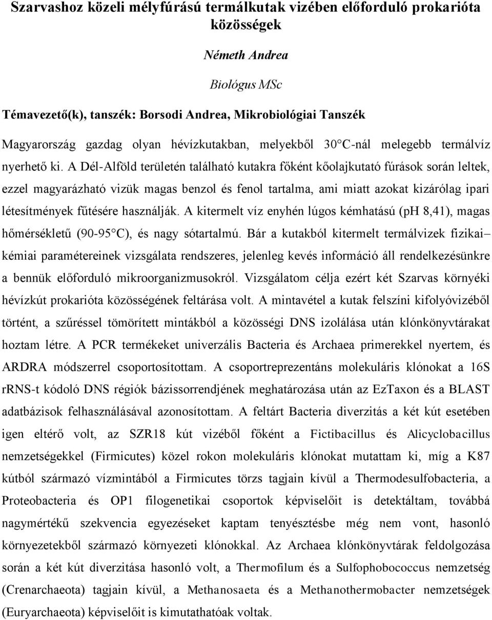 A Dél-Alföld területén található kutakra főként kőolajkutató fúrások során leltek, ezzel magyarázható vizük magas benzol és fenol tartalma, ami miatt azokat kizárólag ipari létesítmények fűtésére