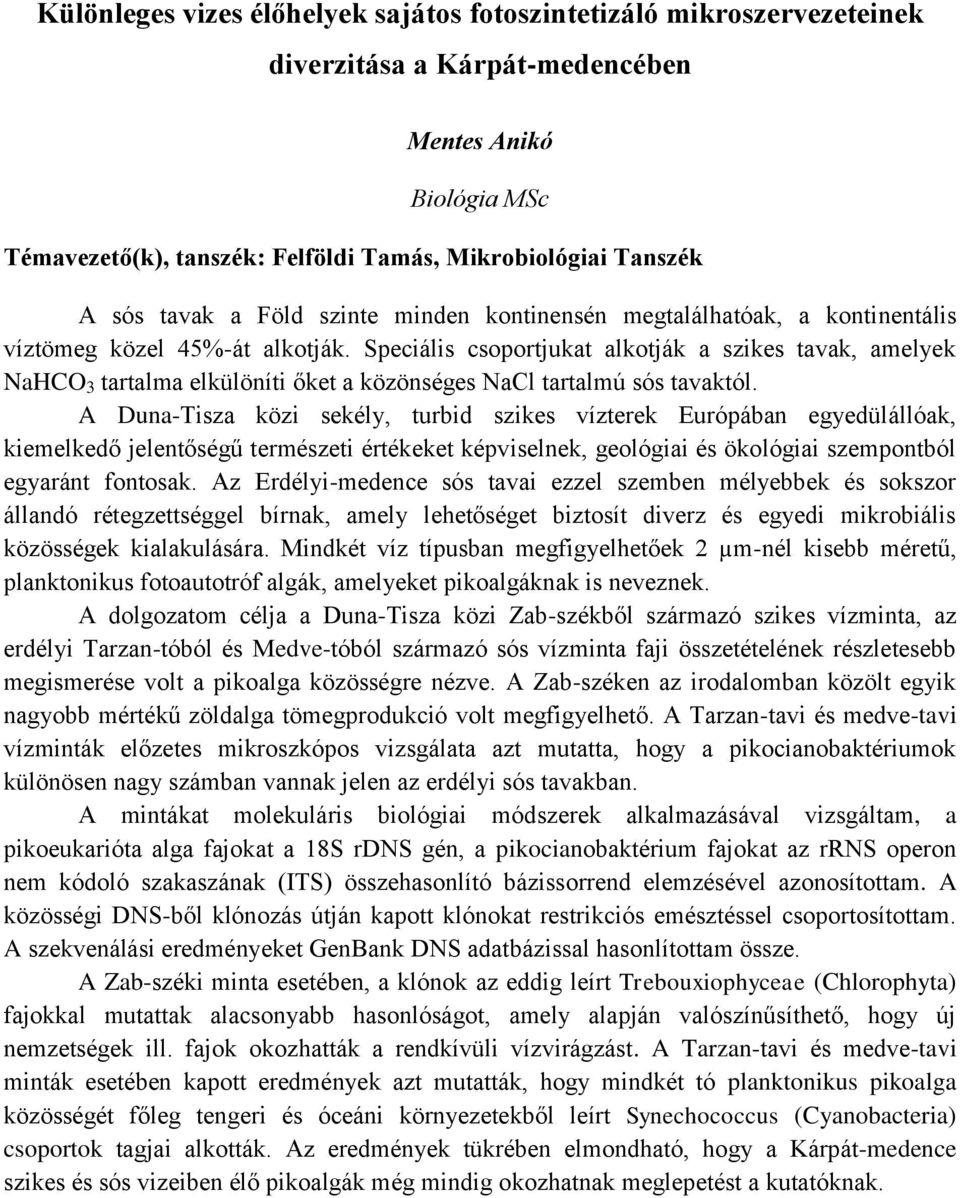 Speciális csoportjukat alkotják a szikes tavak, amelyek NaHCO 3 tartalma elkülöníti őket a közönséges NaCl tartalmú sós tavaktól.