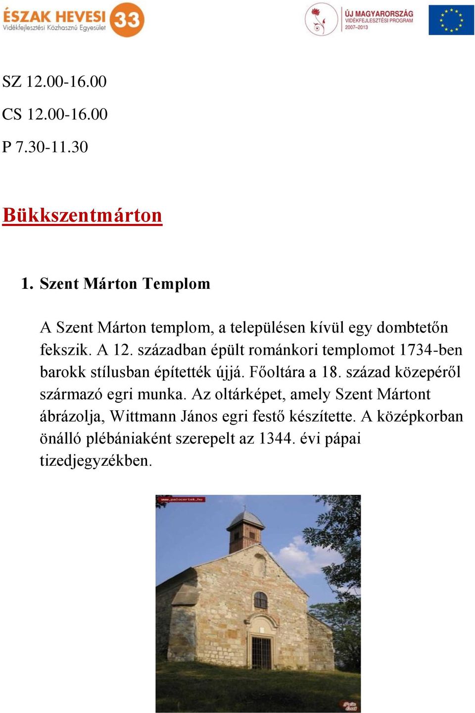 században épült románkori templomot 1734-ben barokk stílusban építették újjá. Főoltára a 18.