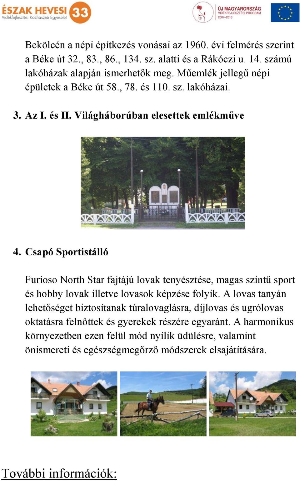 Csapó Sportistálló Furioso North Star fajtájú lovak tenyésztése, magas szintű sport és hobby lovak illetve lovasok képzése folyik.