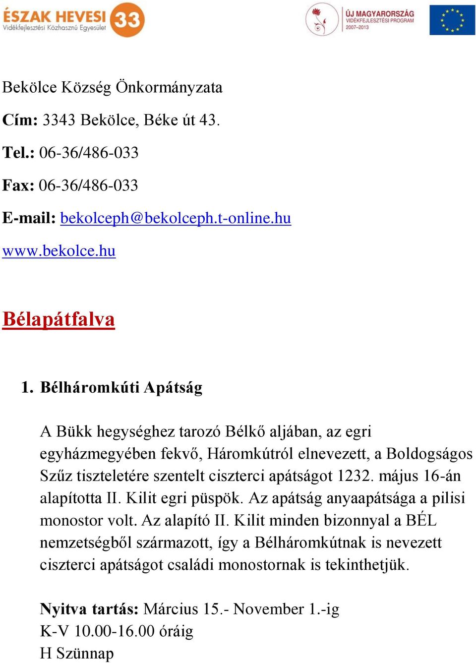 apátságot 1232. május 16-án alapította II. Kilit egri püspök. Az apátság anyaapátsága a pilisi monostor volt. Az alapító II.