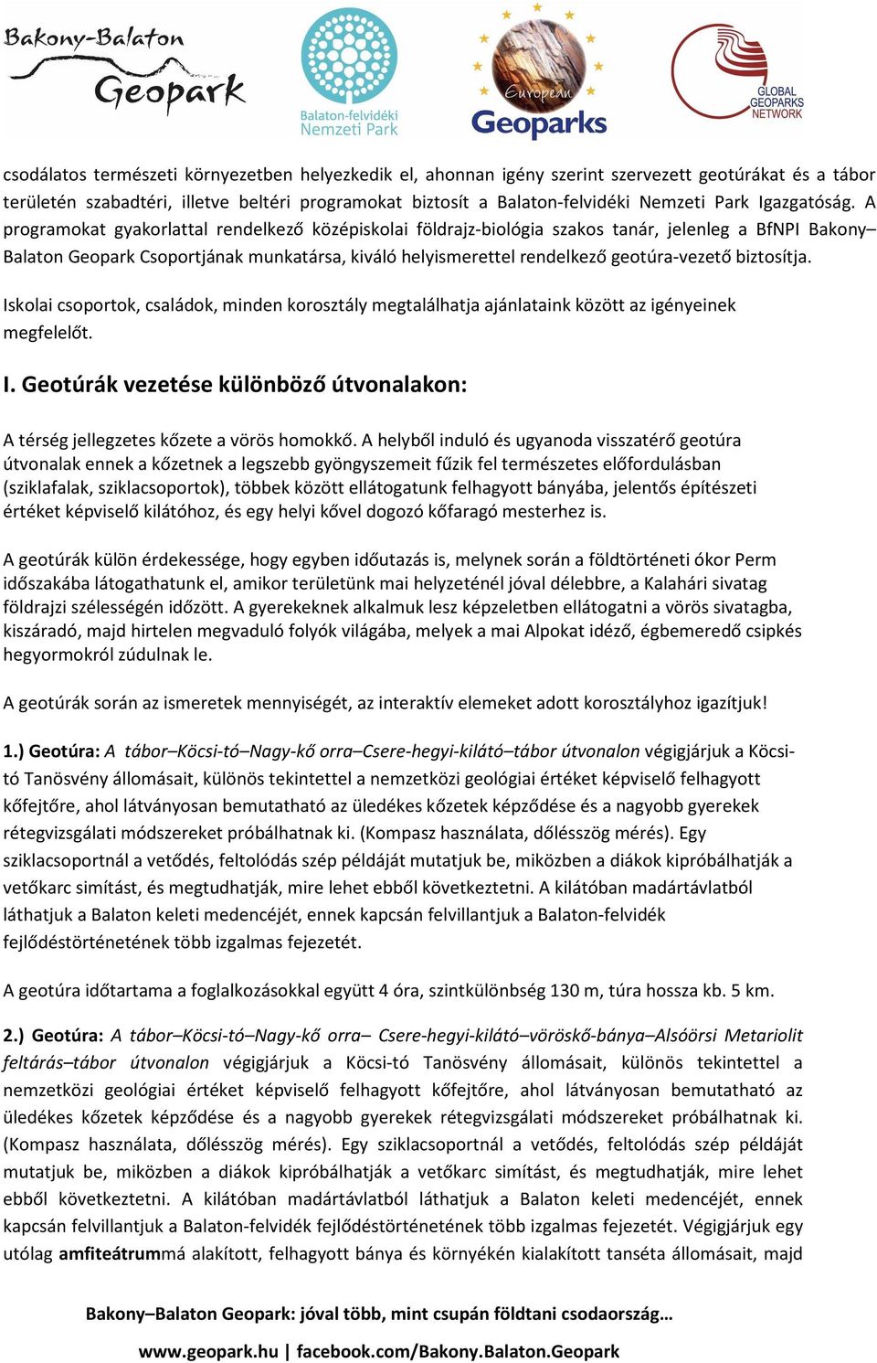 A programokat gyakorlattal rendelkező középiskolai földrajz-biológia szakos tanár, jelenleg a BfNPI Bakony Balaton Geopark Csoportjának munkatársa, kiváló helyismerettel rendelkező geotúra-vezető