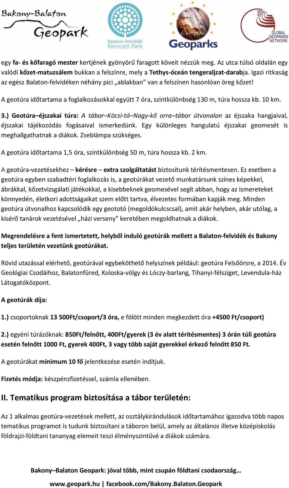 3.) Geotúra éjszakai túra: A tábor Köcsi-tó Nagy-kő orra tábor útvonalon az éjszaka hangjaival, éjszakai tájékozódás fogásaival ismerkedünk.