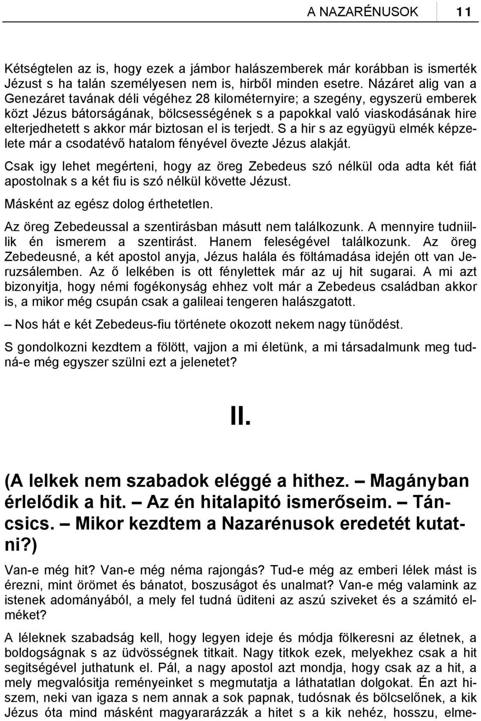 már biztosan el is terjedt. S a hir s az együgyü elmék képzelete már a csodatévő hatalom fényével övezte Jézus alakját.