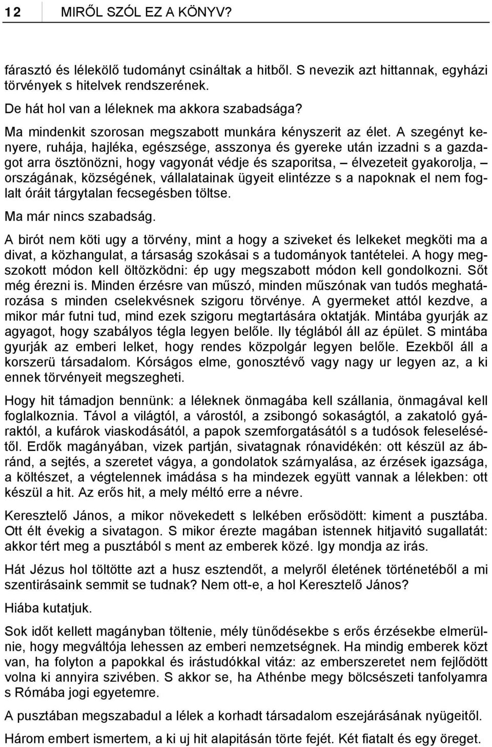 A szegényt kenyere, ruhája, hajléka, egészsége, asszonya és gyereke után izzadni s a gazdagot arra ösztönözni, hogy vagyonát védje és szaporitsa, élvezeteit gyakorolja, országának, községének,