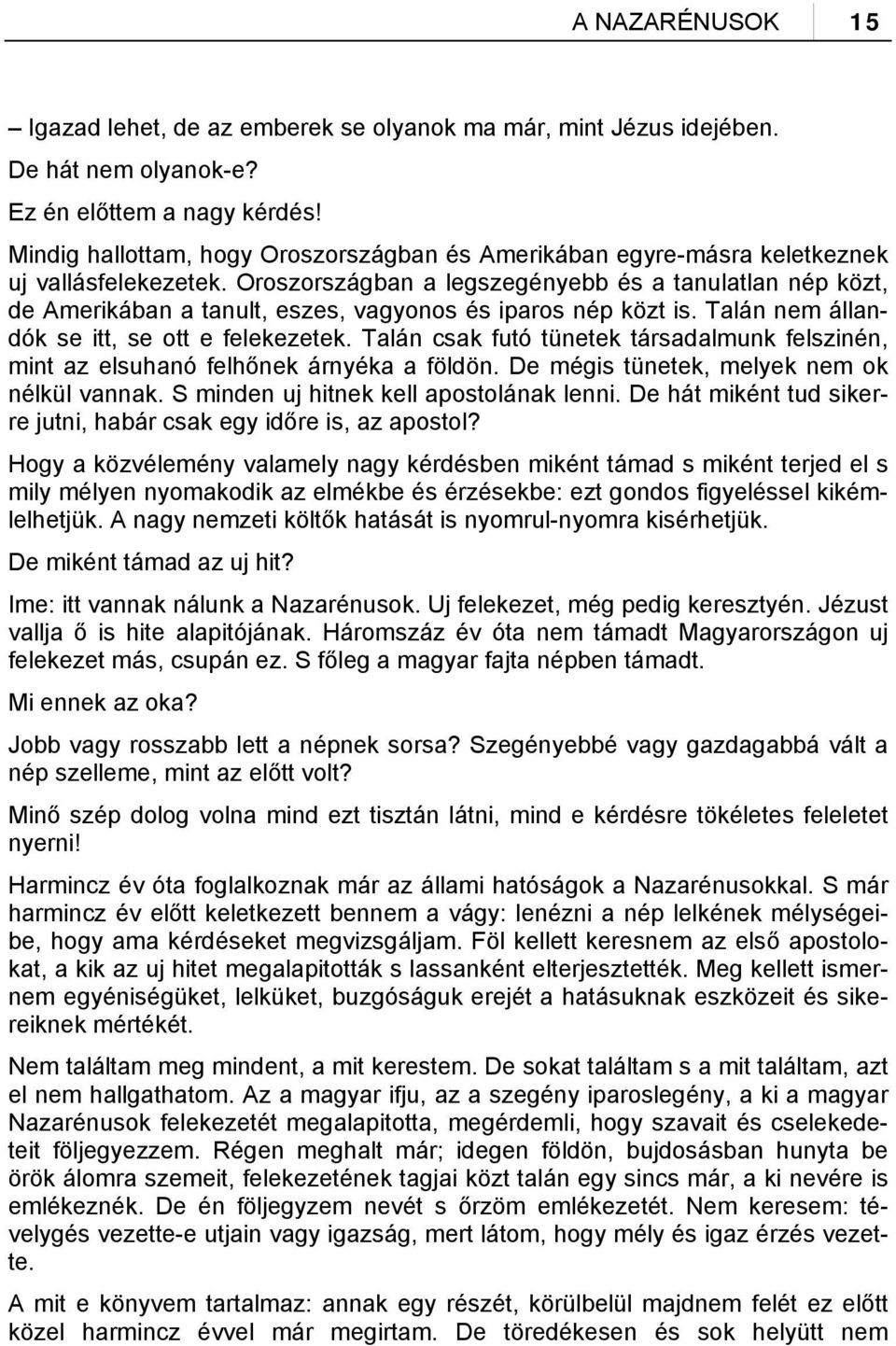 Oroszországban a legszegényebb és a tanulatlan nép közt, de Amerikában a tanult, eszes, vagyonos és iparos nép közt is. Talán nem állandók se itt, se ott e felekezetek.