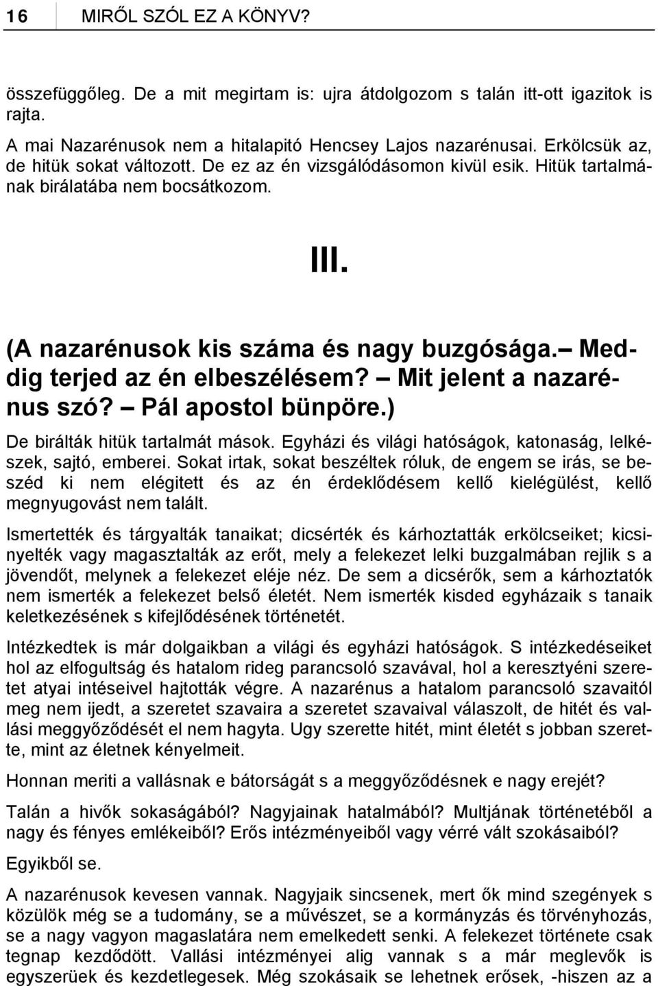 Meddig terjed az én elbeszélésem? Mit jelent a nazarénus szó? Pál apostol bünpöre.) De birálták hitük tartalmát mások. Egyházi és világi hatóságok, katonaság, lelkészek, sajtó, emberei.