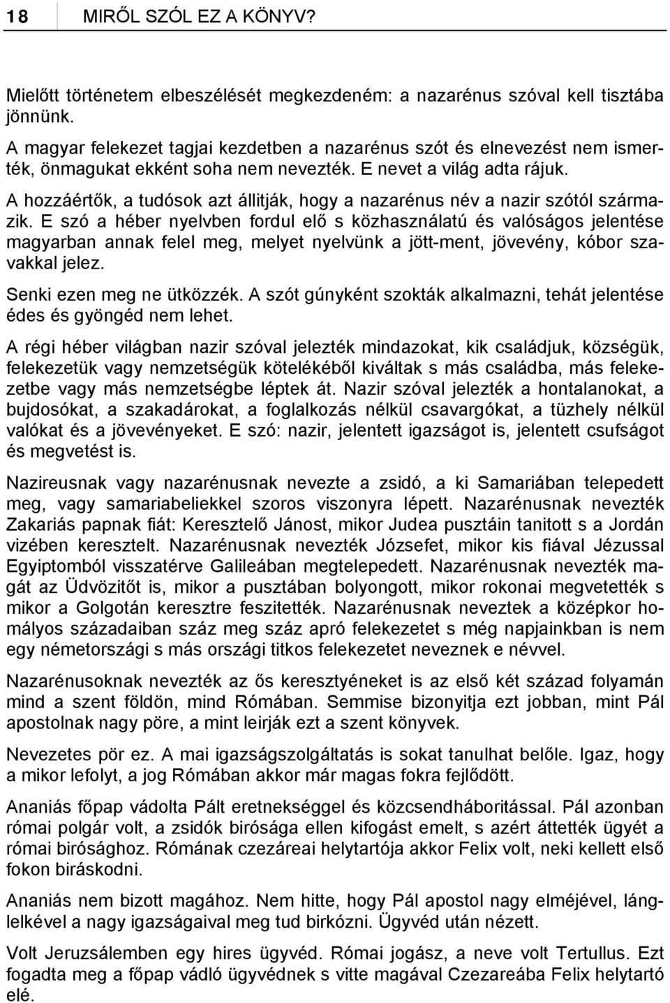 A hozzáértők, a tudósok azt állitják, hogy a nazarénus név a nazir szótól származik.