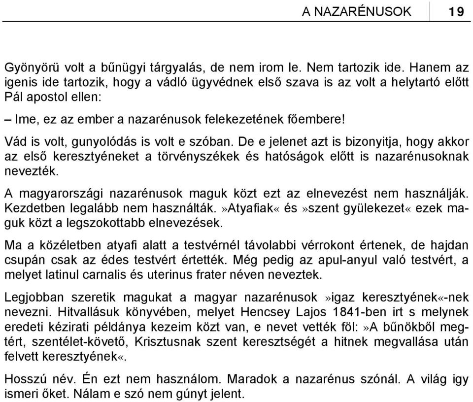 Vád is volt, gunyolódás is volt e szóban. De e jelenet azt is bizonyitja, hogy akkor az első keresztyéneket a törvényszékek és hatóságok előtt is nazarénusoknak nevezték.