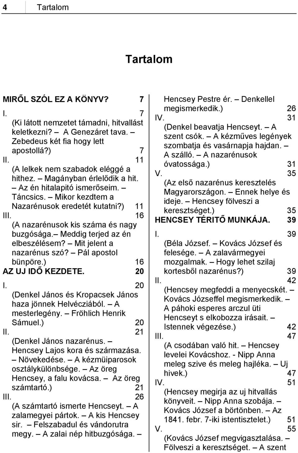 16 (A nazarénusok kis száma és nagy buzgósága. Meddig terjed az én elbeszélésem? Mit jelent a nazarénus szó? Pál apostol bünpöre.) 16 AZ UJ IDŐ KEZDETE. 20 I.