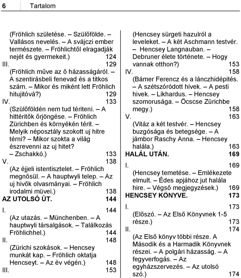 Melyik néposztály szokott uj hitre térni? Mikor szokta a világ észrevenni az uj hitet? Zschakkó.) 133 V. 138 (Az éjjeli istentisztelet. Fröhlich megnősül. A hauptwyli telep. Az uj hivők olvasmányai.