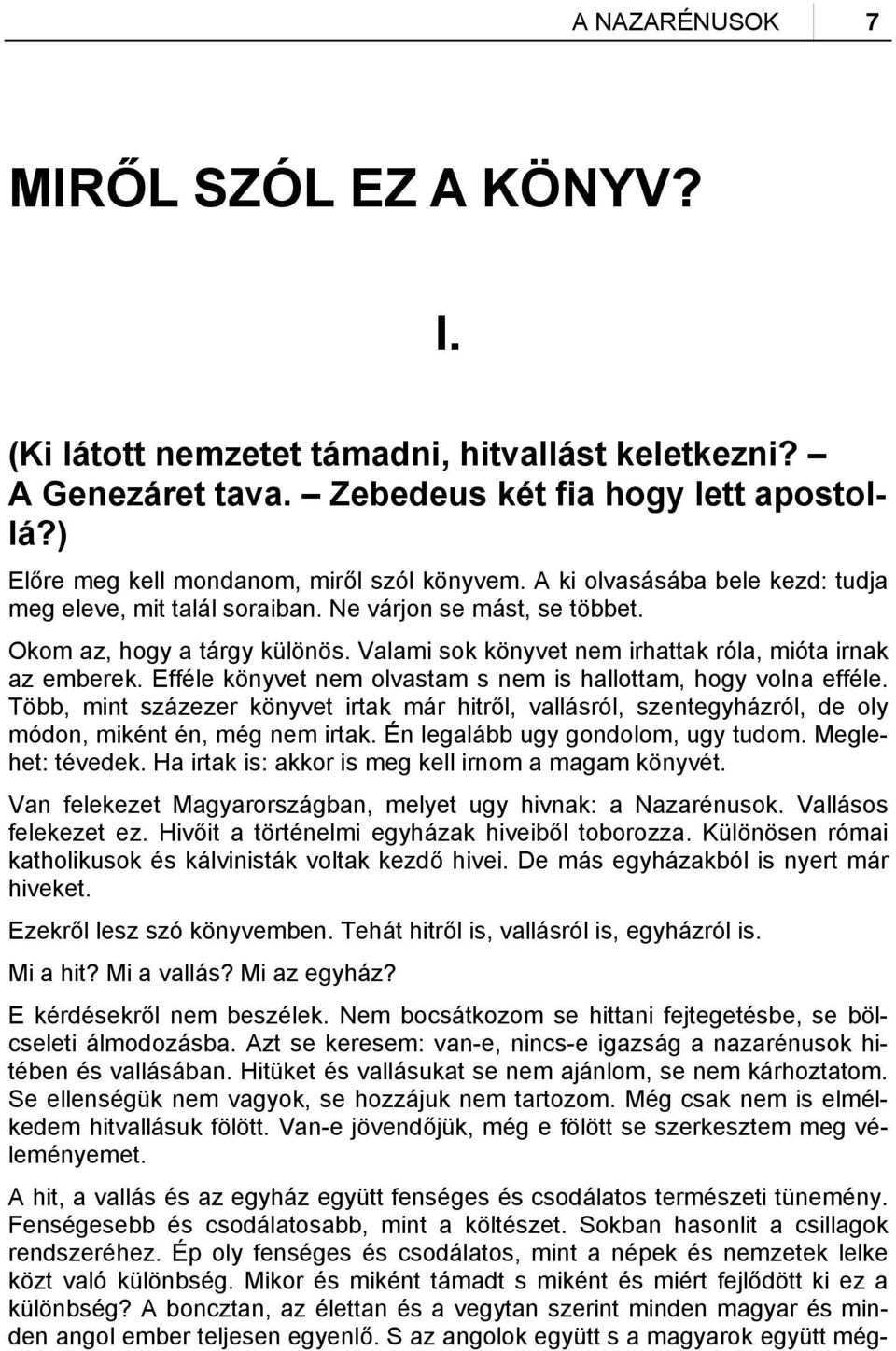 Efféle könyvet nem olvastam s nem is hallottam, hogy volna efféle. Több, mint százezer könyvet irtak már hitről, vallásról, szentegyházról, de oly módon, miként én, még nem irtak.