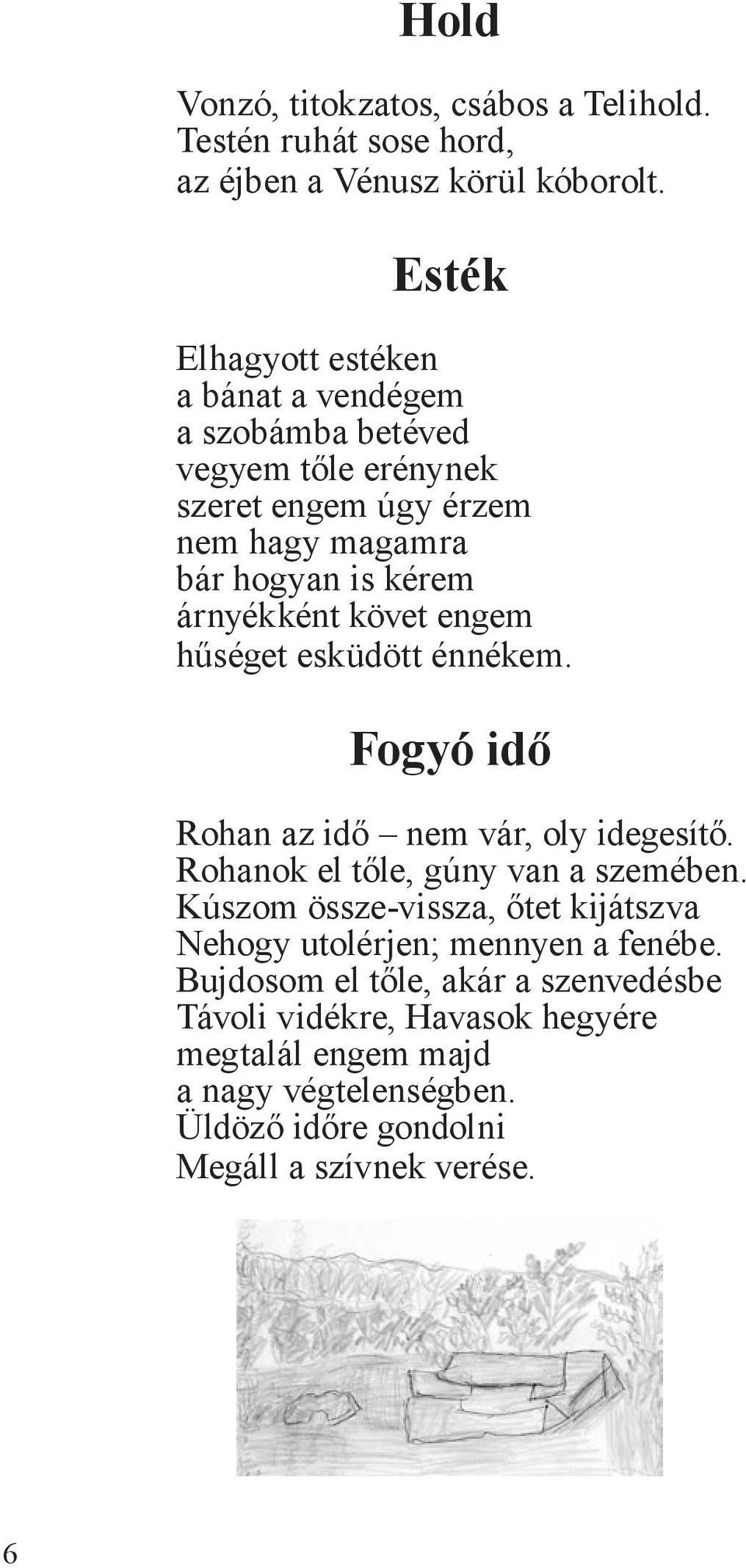 árnyékként követ engem hűséget esküdött énnékem. Fogyó idő Rohan az idő nem vár, oly idegesítő. Rohanok el tőle, gúny van a szemében.