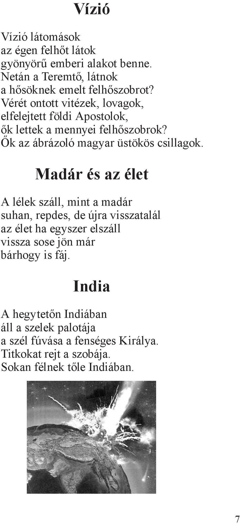 Madár és az élet A lélek száll, mint a madár suhan, repdes, de újra visszatalál az élet ha egyszer elszáll vissza sose jön már bárhogy