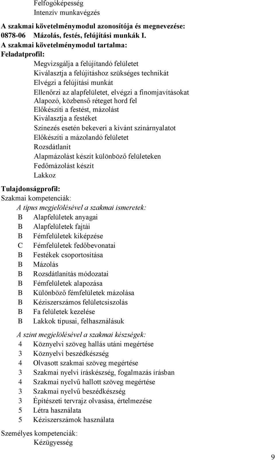 a finomjavításokat Alapozó, közbenső réteget hord fel Előkészíti a festést, mázolást Kiválasztja a festéket Színezés esetén bekeveri a kívánt színárnyalatot Előkészíti a mázolandó felületet