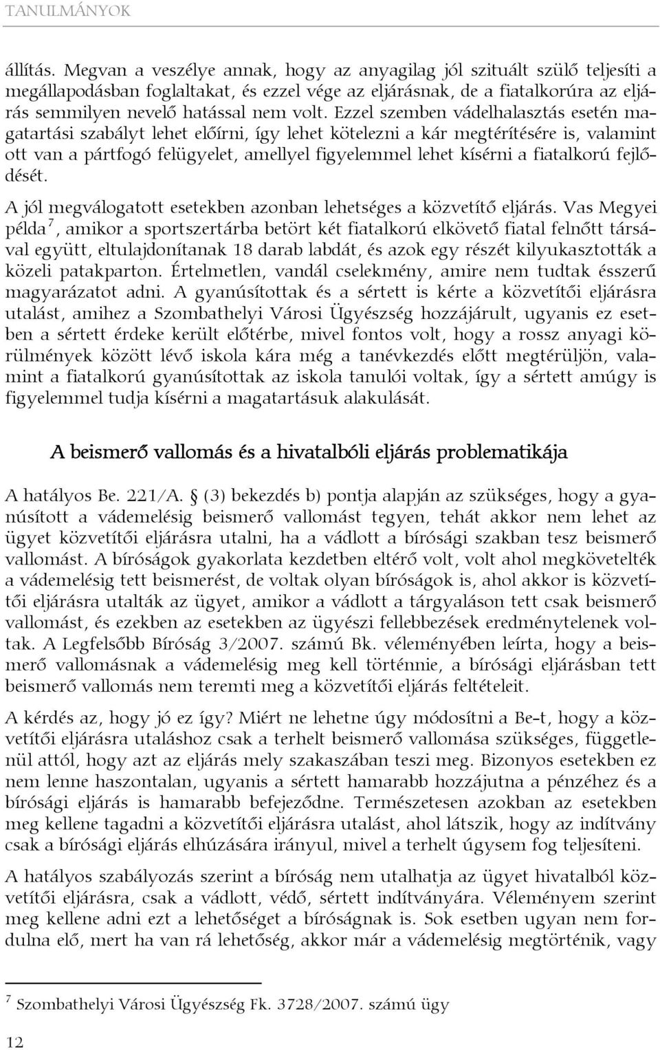 Ezzel szemben vádelhalasztás esetén magatartási szabályt lehet előírni, így lehet kötelezni a kár megtérítésére is, valamint ott van a pártfogó felügyelet, amellyel figyelemmel lehet kísérni a