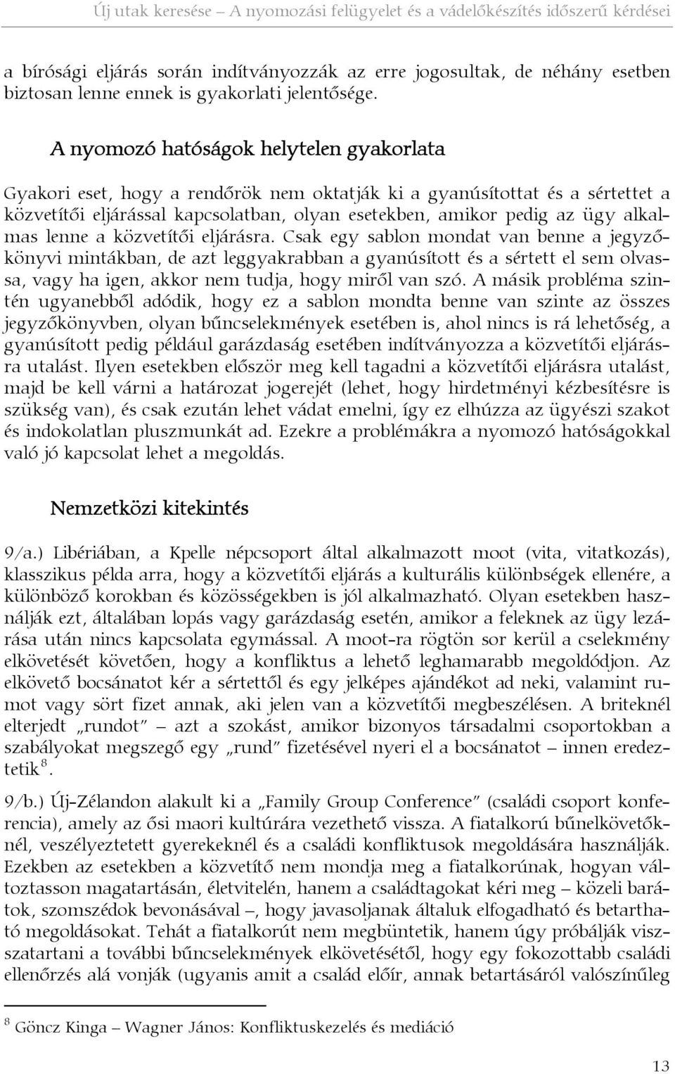 A nyomozó hatóságok helytelen gyakorlata Gyakori eset, hogy a rendőrök nem oktatják ki a gyanúsítottat és a sértettet a közvetítői eljárással kapcsolatban, olyan esetekben, amikor pedig az ügy