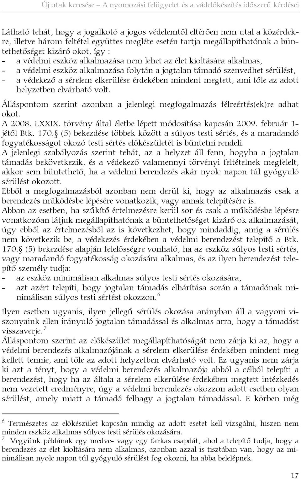 támadó szenvedhet sérülést, - a védekező a sérelem elkerülése érdekében mindent megtett, ami tőle az adott helyzetben elvárható volt.