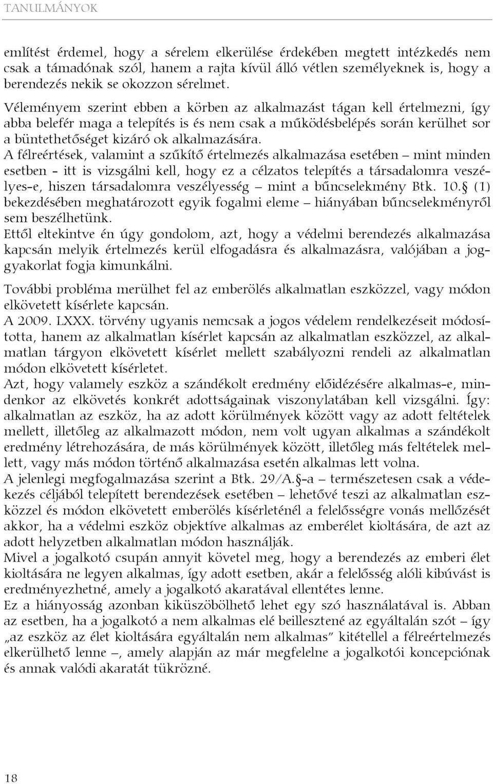 Véleményem szerint ebben a körben az alkalmazást tágan kell értelmezni, így abba belefér maga a telepítés is és nem csak a működésbelépés során kerülhet sor a büntethetőséget kizáró ok alkalmazására.