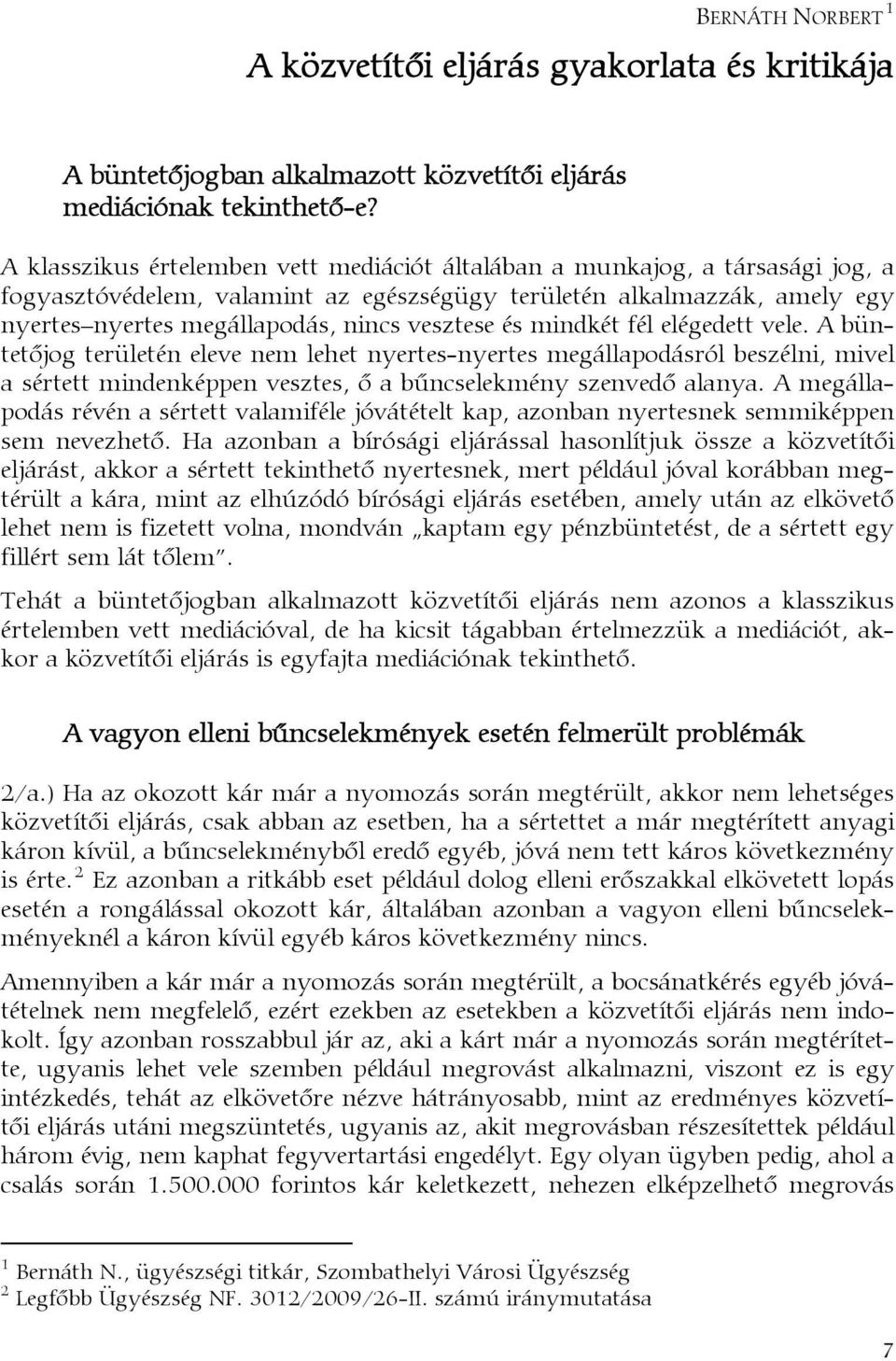 és mindkét fél elégedett vele. A büntetőjog területén eleve nem lehet nyertes-nyertes megállapodásról beszélni, mivel a sértett mindenképpen vesztes, ő a bűncselekmény szenvedő alanya.