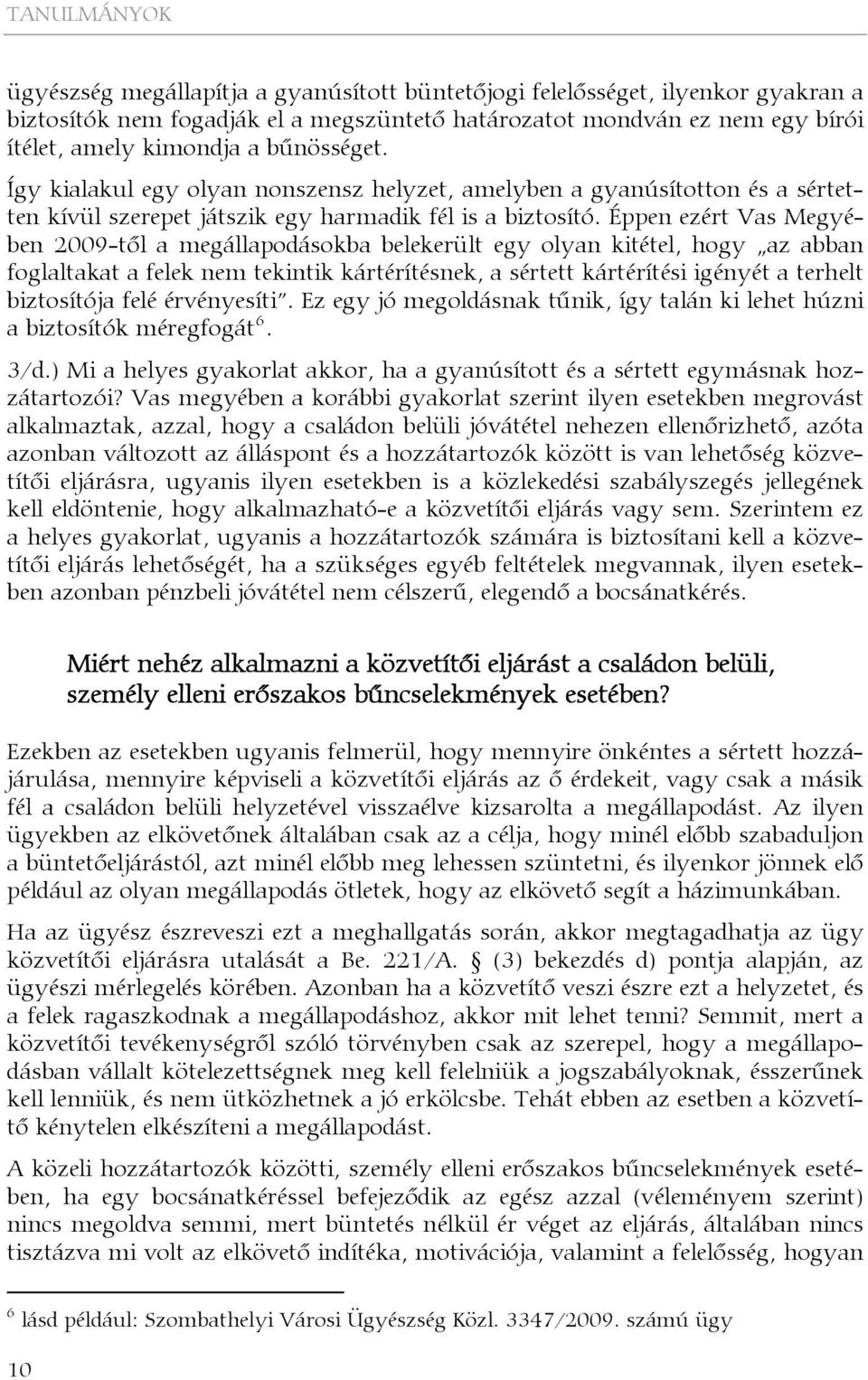 Éppen ezért Vas Megyében 2009-től a megállapodásokba belekerült egy olyan kitétel, hogy az abban foglaltakat a felek nem tekintik kártérítésnek, a sértett kártérítési igényét a terhelt biztosítója