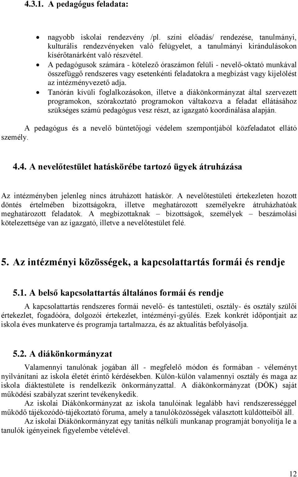 A pedagógusok számára - kötelező óraszámon felüli - nevelő-oktató munkával összefüggő rendszeres vagy esetenkénti feladatokra a megbízást vagy kijelölést az intézményvezető adja.