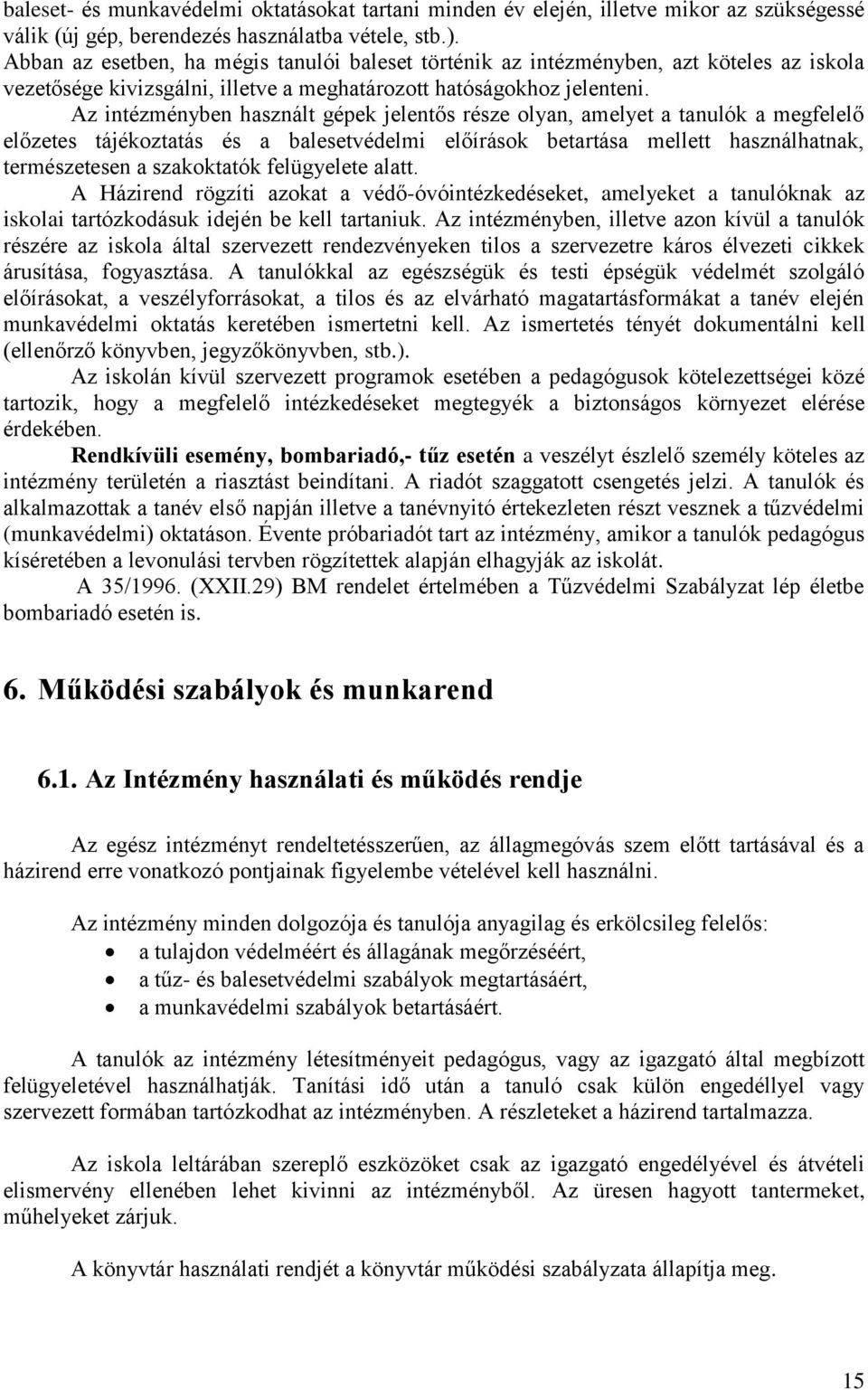 Az intézményben használt gépek jelentős része olyan, amelyet a tanulók a megfelelő előzetes tájékoztatás és a balesetvédelmi előírások betartása mellett használhatnak, természetesen a szakoktatók