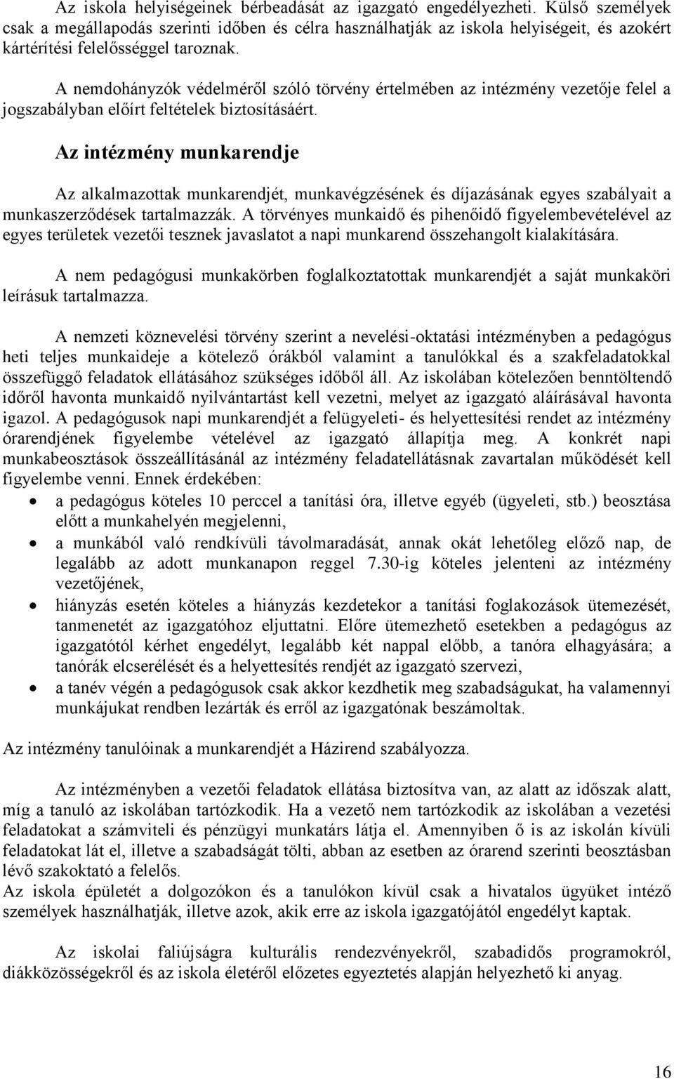 A nemdohányzók védelméről szóló törvény értelmében az intézmény vezetője felel a jogszabályban előírt feltételek biztosításáért.