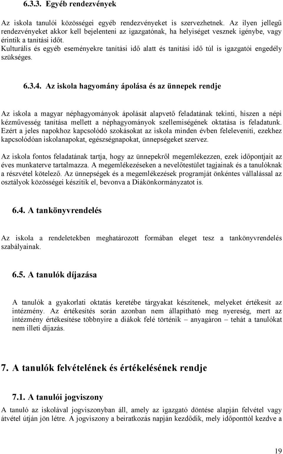 Kulturális és egyéb eseményekre tanítási idő alatt és tanítási idő túl is igazgatói engedély szükséges. 6.3.4.