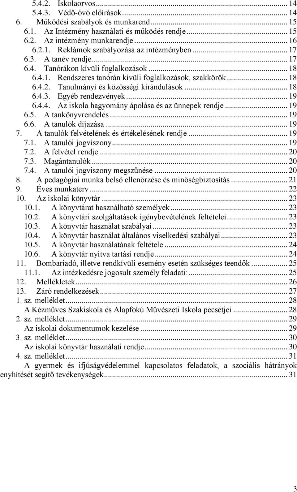 .. 19 6.4.4. Az iskola hagyomány ápolása és az ünnepek rendje... 19 6.5. A tankönyvrendelés... 19 6.6. A tanulók díjazása... 19 7. A tanulók felvételének és értékelésének rendje... 19 7.1. A tanulói jogviszony.