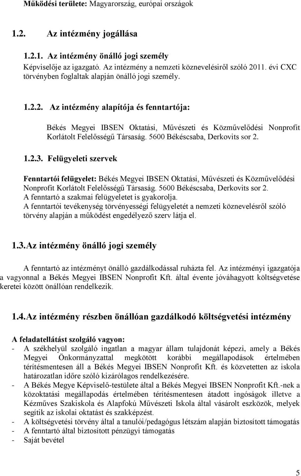 5600 Békéscsaba, Derkovits sor 2. 1.2.3. Felügyeleti szervek Fenntartói felügyelet: Békés Megyei IBSEN Oktatási, Művészeti és Közművelődési Nonprofit Korlátolt Felelősségű Társaság.