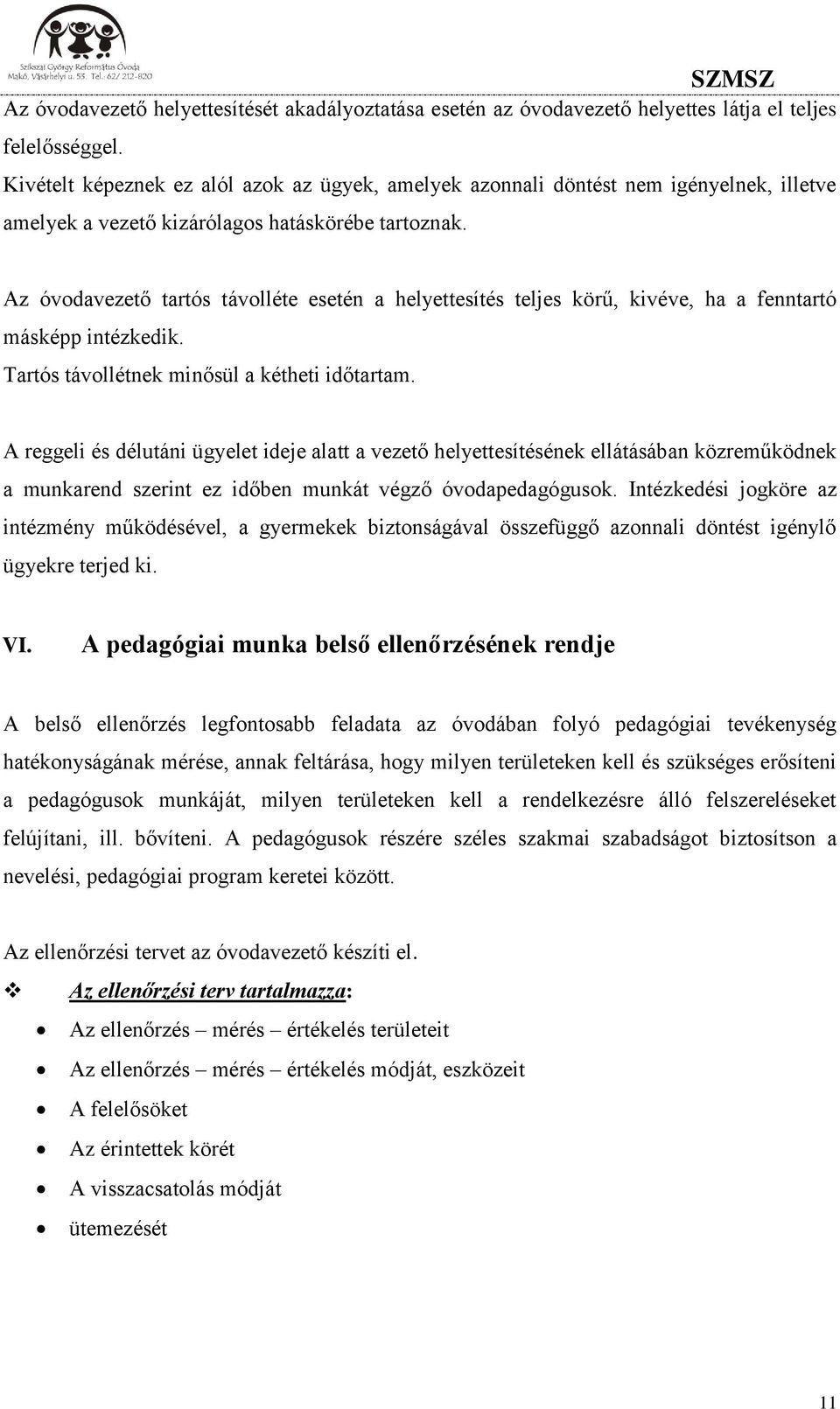 Az óvodavezető tartós távolléte esetén a helyettesítés teljes körű, kivéve, ha a fenntartó másképp intézkedik. Tartós távollétnek minősül a kétheti időtartam.