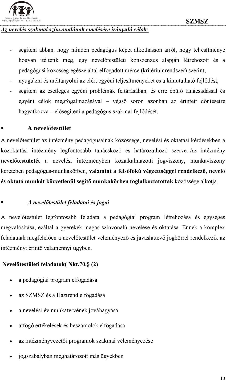 segíteni az esetleges egyéni problémák feltárásában, és erre épülő tanácsadással és egyéni célok megfogalmazásával végső soron azonban az érintett döntéseire hagyatkozva elősegíteni a pedagógus