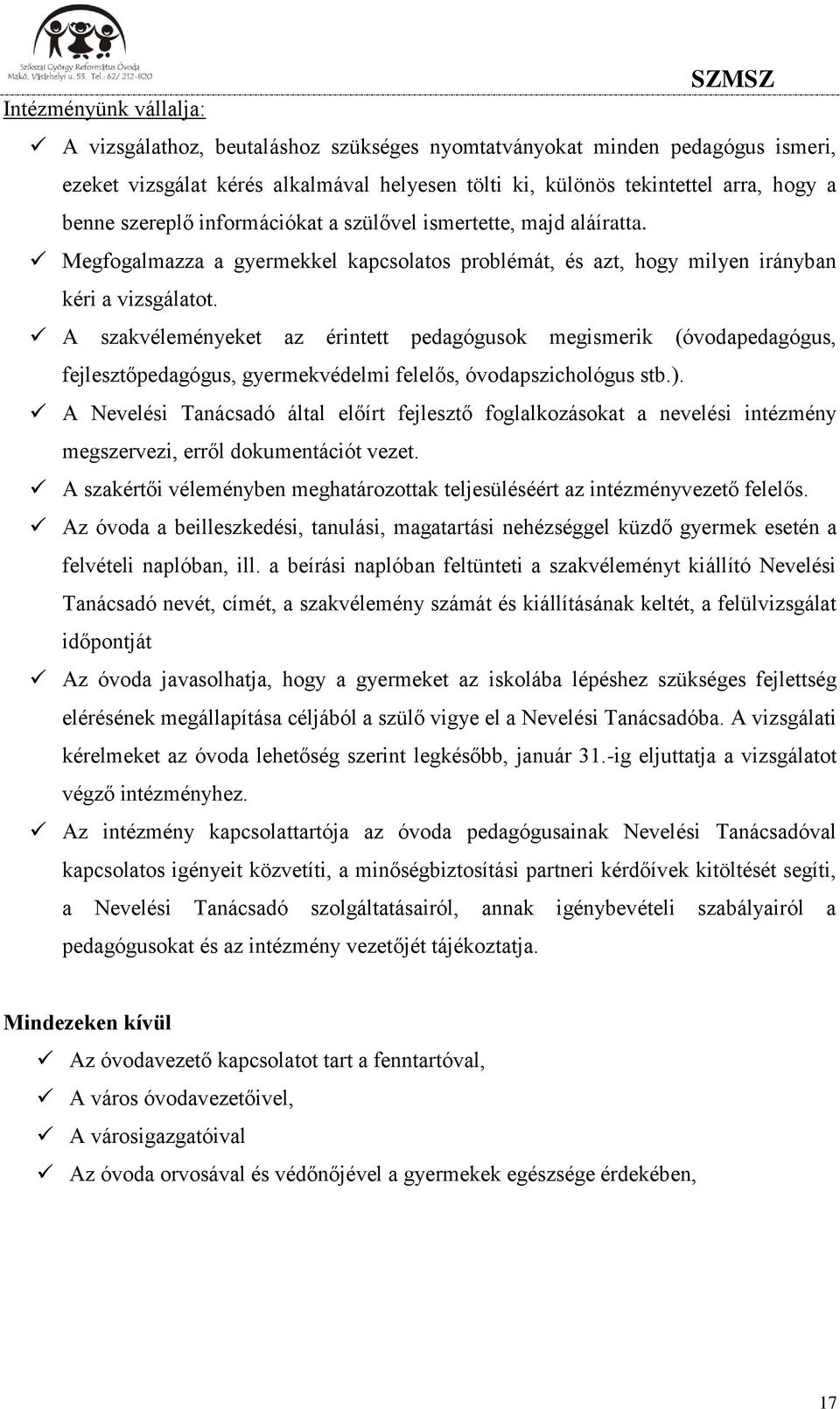 A szakvéleményeket az érintett pedagógusok megismerik (óvodapedagógus, fejlesztőpedagógus, gyermekvédelmi felelős, óvodapszichológus stb.).