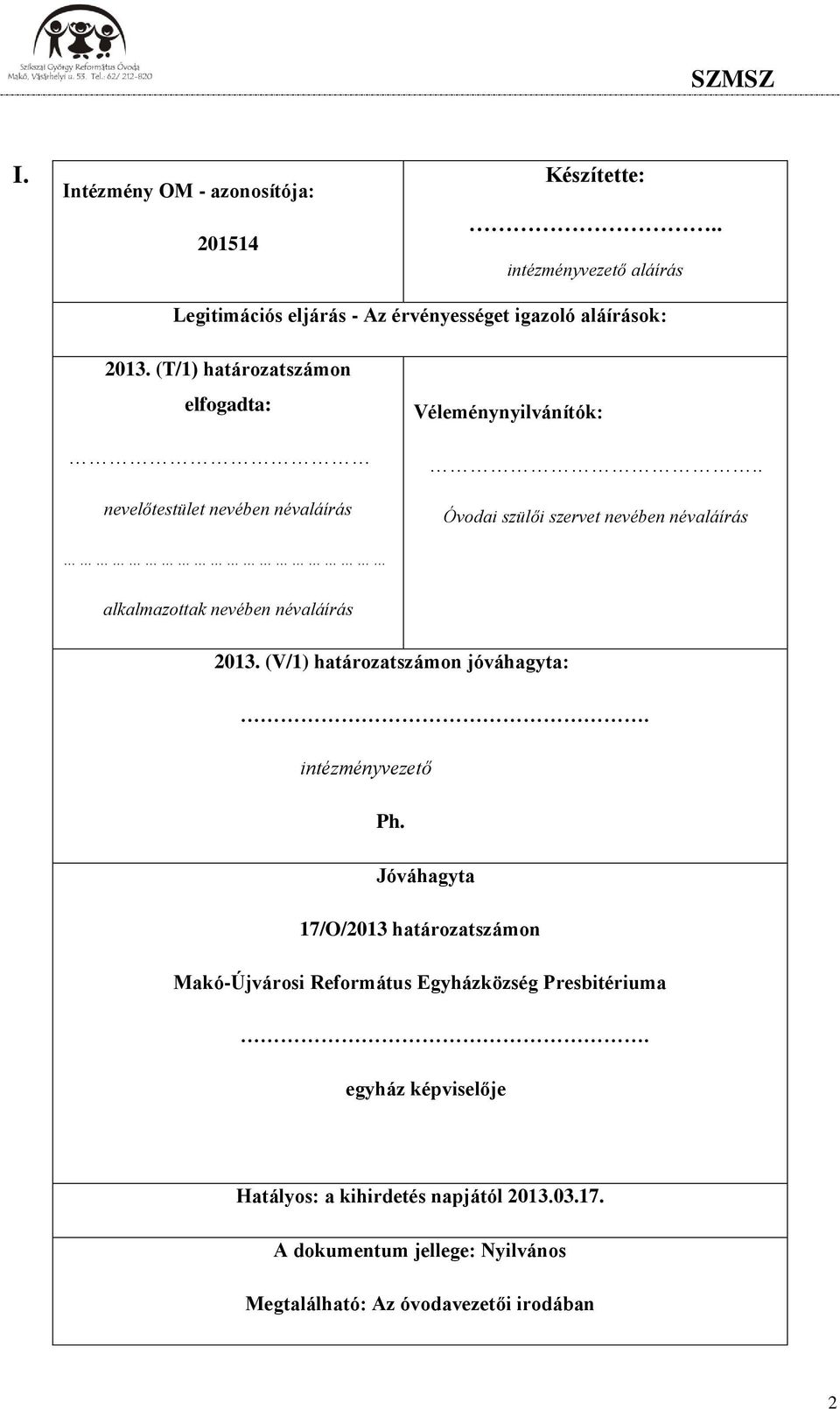 . Óvodai szülői szervet nevében névaláírás alkalmazottak nevében névaláírás 2013. (V/1) határozatszámon jóváhagyta:. intézményvezető Ph.