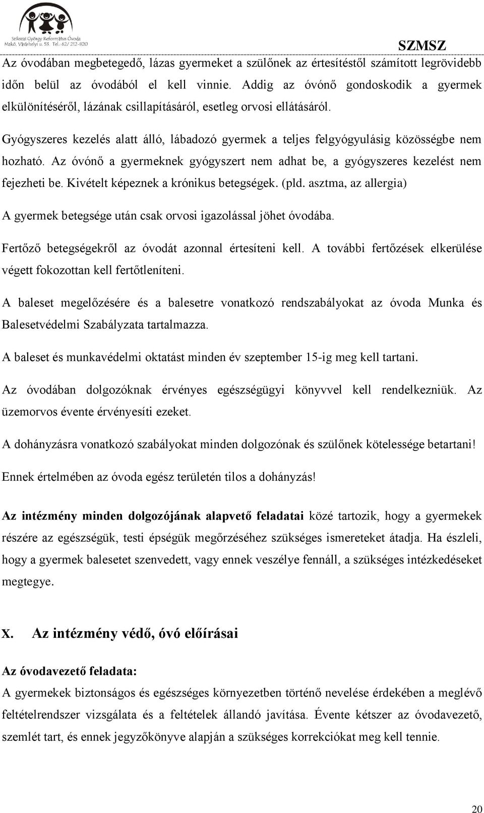 Gyógyszeres kezelés alatt álló, lábadozó gyermek a teljes felgyógyulásig közösségbe nem hozható. Az óvónő a gyermeknek gyógyszert nem adhat be, a gyógyszeres kezelést nem fejezheti be.