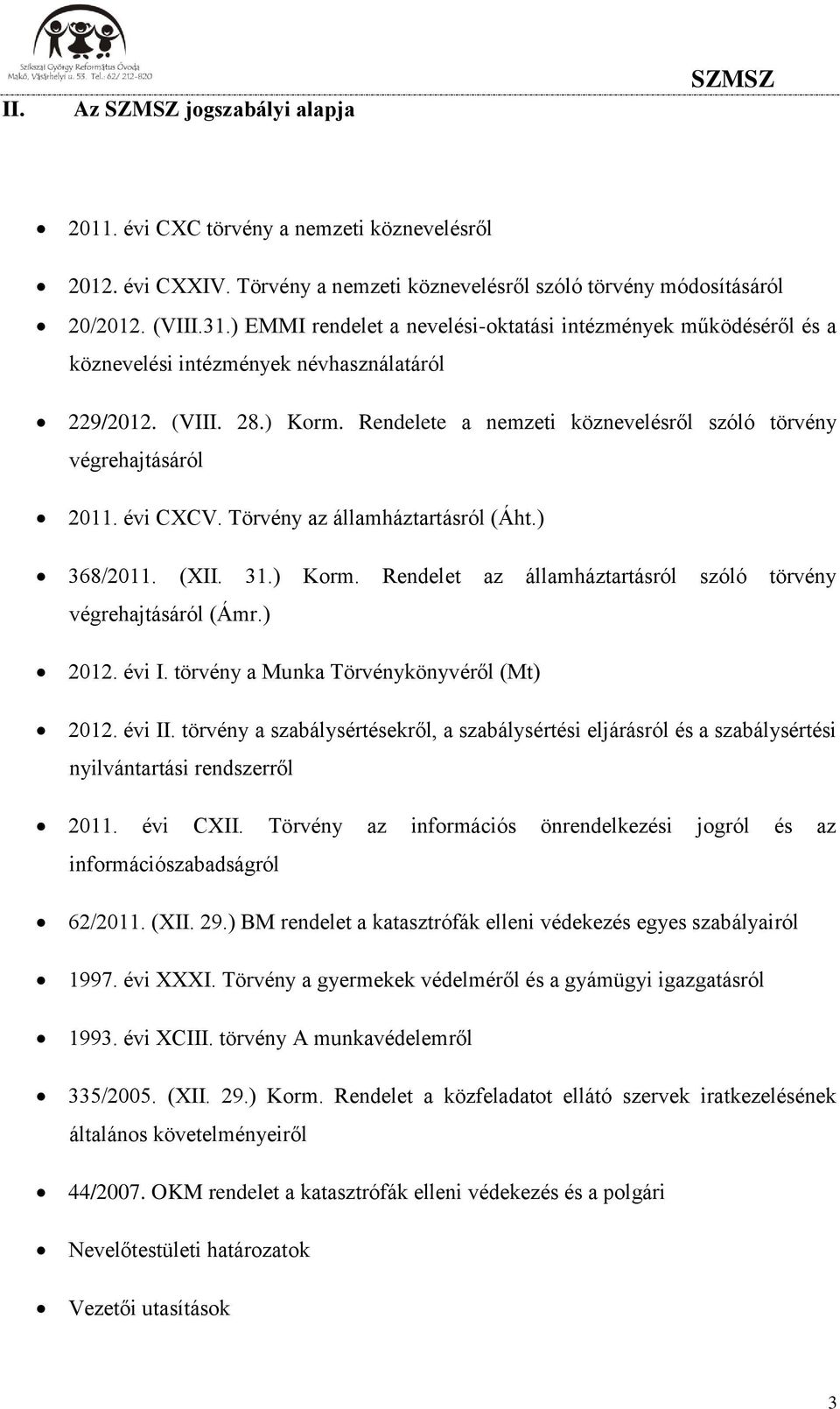 Rendelete a nemzeti köznevelésről szóló törvény végrehajtásáról 2011. évi CXCV. Törvény az államháztartásról (Áht.) 368/2011. (XII. 31.) Korm.